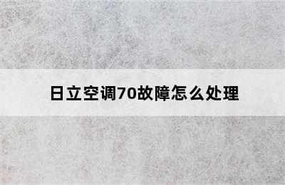 日立空调70故障怎么处理