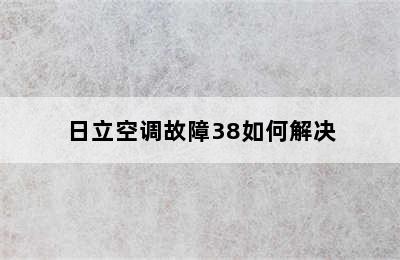 日立空调故障38如何解决