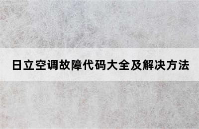 日立空调故障代码大全及解决方法