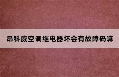 昂科威空调继电器坏会有故障码嘛