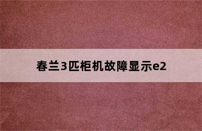 春兰3匹柜机故障显示e2