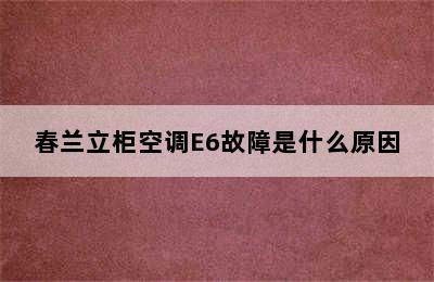 春兰立柜空调E6故障是什么原因