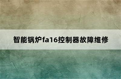 智能锅炉fa16控制器故障维修