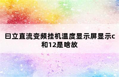 曰立直流变频挂机温度显示屏显示c和12是啥故