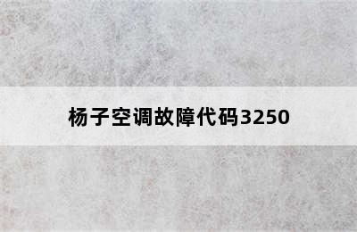 杨子空调故障代码3250