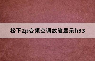 松下2p变频空调故障显示h33