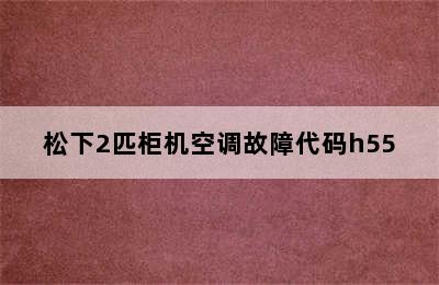 松下2匹柜机空调故障代码h55