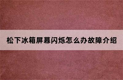 松下冰箱屏幕闪烁怎么办故障介绍