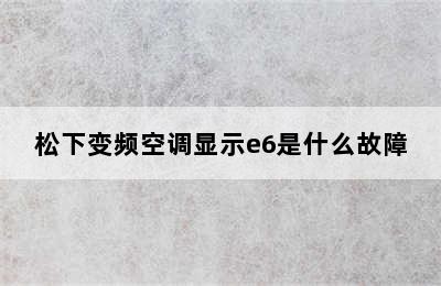 松下变频空调显示e6是什么故障