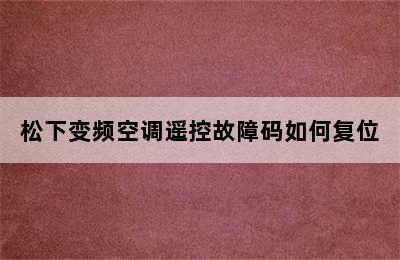 松下变频空调遥控故障码如何复位