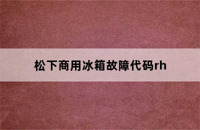 松下商用冰箱故障代码rh