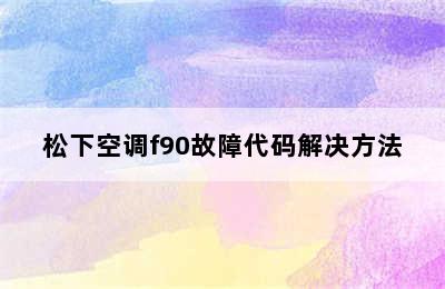 松下空调f90故障代码解决方法