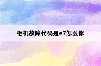 柜机故障代码是e7怎么修