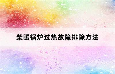 柴暖锅炉过热故障排除方法