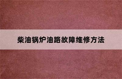 柴油锅炉油路故障维修方法