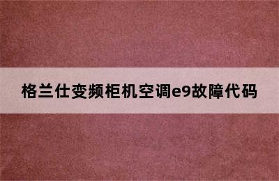 格兰仕变频柜机空调e9故障代码