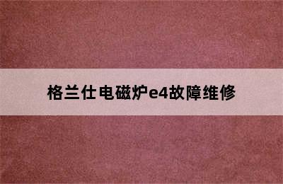 格兰仕电磁炉e4故障维修