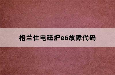 格兰仕电磁炉e6故障代码