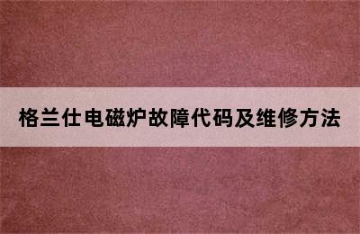 格兰仕电磁炉故障代码及维修方法