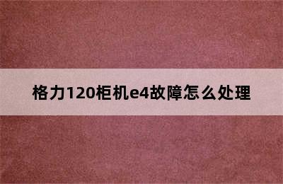 格力120柜机e4故障怎么处理