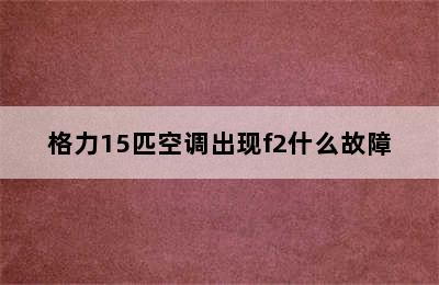 格力15匹空调出现f2什么故障