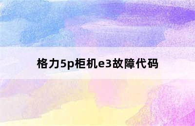 格力5p柜机e3故障代码