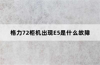 格力72柜机出现E5是什么故障