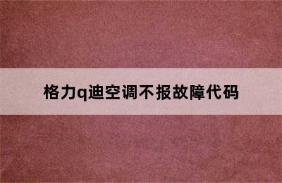 格力q迪空调不报故障代码