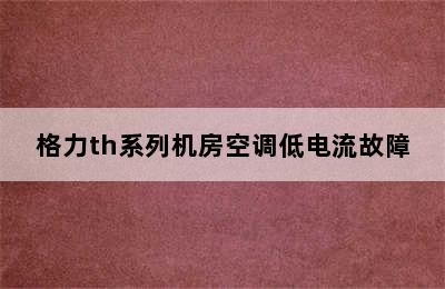 格力th系列机房空调低电流故障