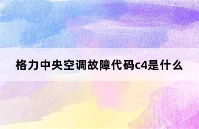 格力中央空调故障代码c4是什么