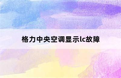 格力中央空调显示lc故障