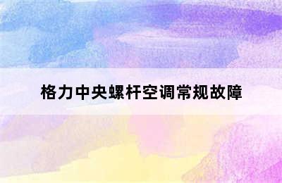 格力中央螺杆空调常规故障