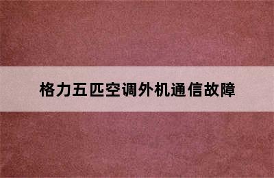 格力五匹空调外机通信故障