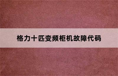 格力十匹变频柜机故障代码