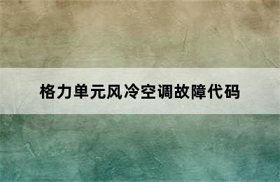 格力单元风冷空调故障代码