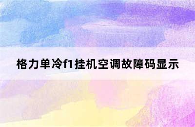 格力单冷f1挂机空调故障码显示