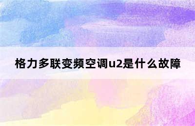 格力多联变频空调u2是什么故障