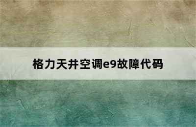 格力天井空调e9故障代码