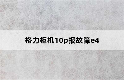 格力柜机10p报故障e4