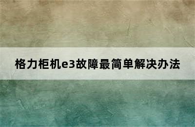 格力柜机e3故障最简单解决办法