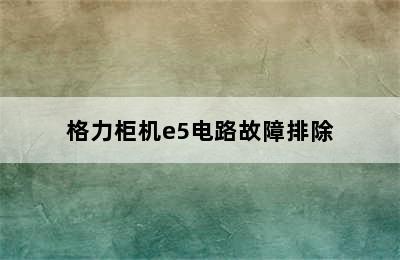 格力柜机e5电路故障排除