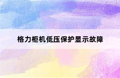 格力柜机低压保护显示故障