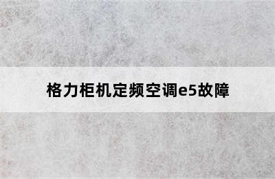 格力柜机定频空调e5故障