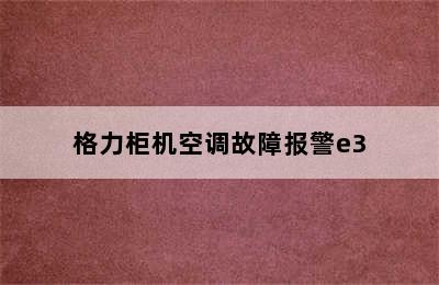 格力柜机空调故障报警e3