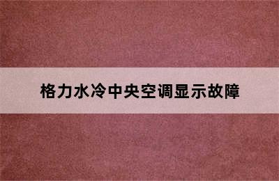 格力水冷中央空调显示故障