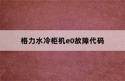 格力水冷柜机e0故障代码