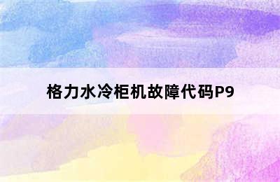 格力水冷柜机故障代码P9