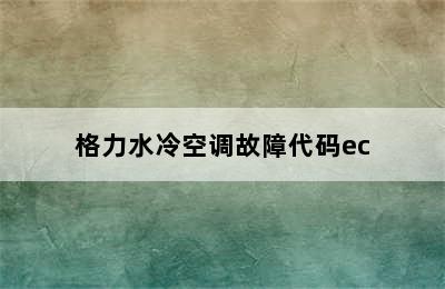 格力水冷空调故障代码ec