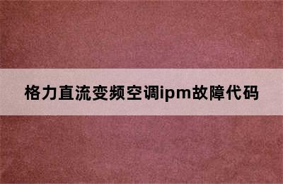 格力直流变频空调ipm故障代码