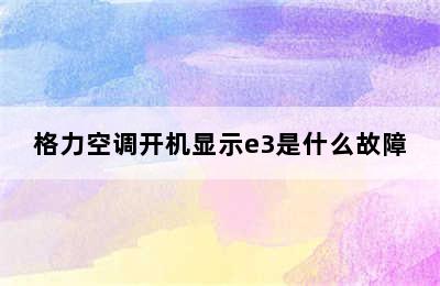 格力空调开机显示e3是什么故障